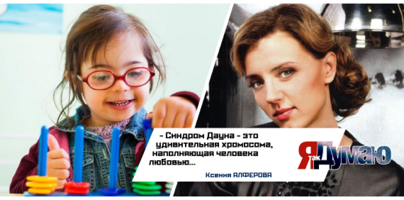 Ксения Алферова: «Синдром Дауна — это не болезнь».