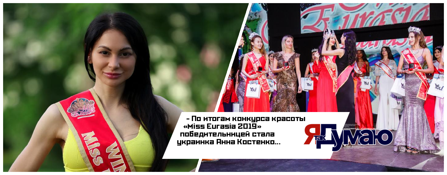 Украинка Анна Костенко победила в конкурсе красоты «Miss Eurasia 2019»