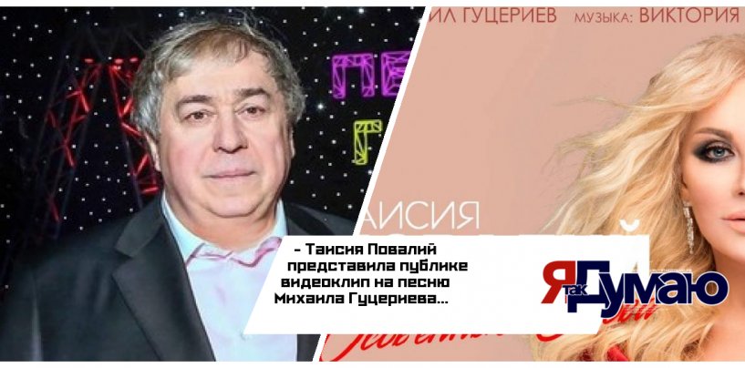 На песню, которую для Таисии Повалий написал Михаил Гуцериев, вышел видеоклип