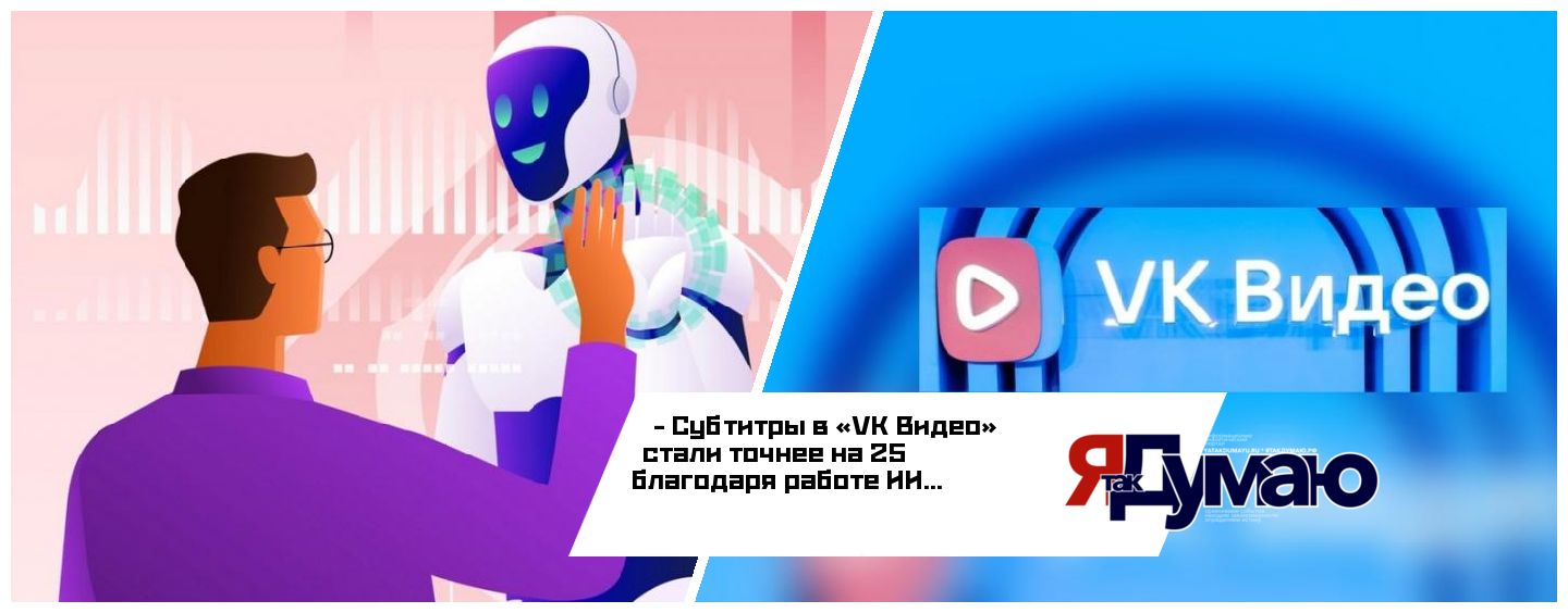 Субтитры в «VK Видео» стали точнее на 25 % благодаря работе ИИ