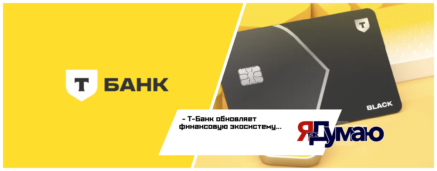 Т-Банк обновляет финансовую экосистему: почему крупнейшие игроки финтеха меняют подход к пользовательскому опыту